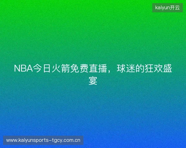 NBA今日火箭免费直播，球迷的狂欢盛宴